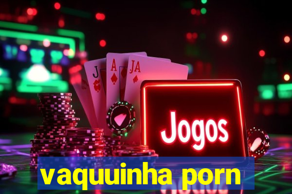 vaquuinha porn